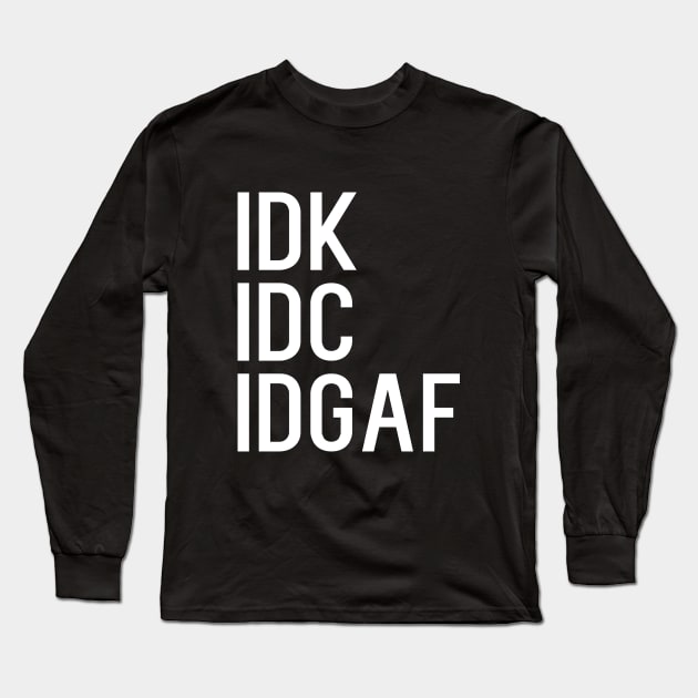 IDK IDC IDGAF Long Sleeve T-Shirt by kapotka